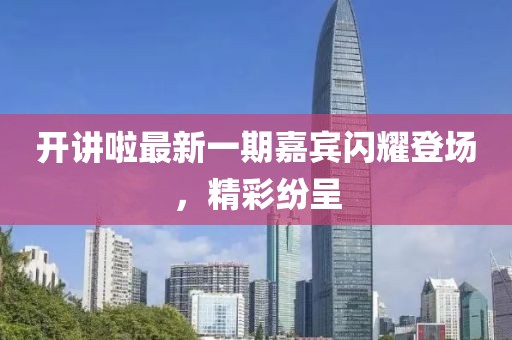 开讲啦最新一期嘉宾闪耀登场，精彩纷呈