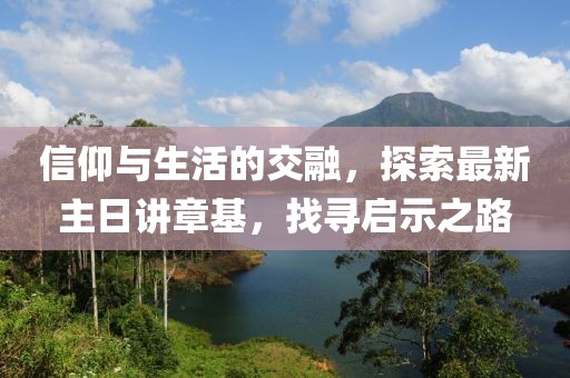 信仰与生活的交融，探索最新主日讲章基，找寻启示之路