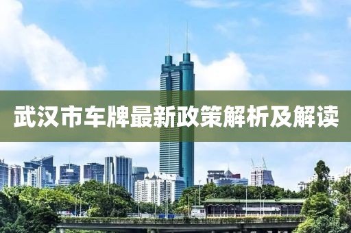 武汉市车牌最新政策解析及解读