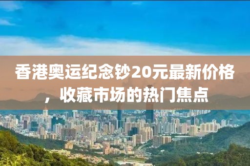 香港奥运纪念钞20元最新价格，收藏市场的热门焦点