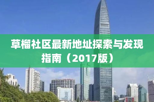 草榴社区最新地址探索与发现指南（2017版）