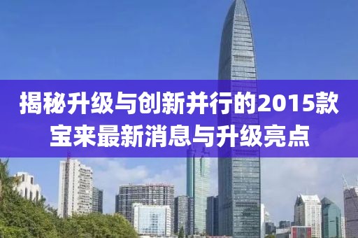 揭秘升级与创新并行的2015款宝来最新消息与升级亮点