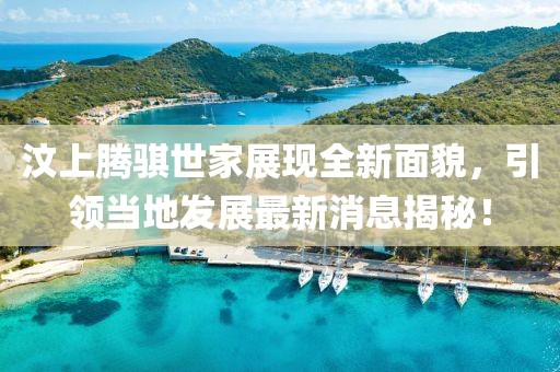 汶上腾骐世家展现全新面貌，引领当地发展最新消息揭秘！