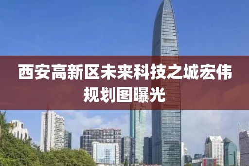 西安高新区未来科技之城宏伟规划图曝光