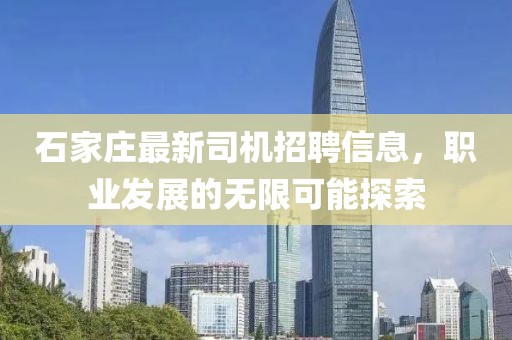 石家庄最新司机招聘信息，职业发展的无限可能探索