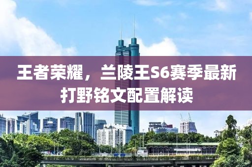 王者荣耀，兰陵王S6赛季最新打野铭文配置解读