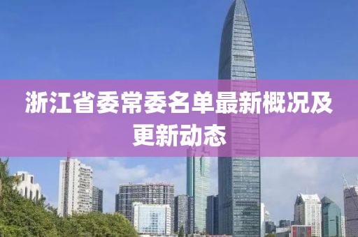浙江省委常委名单最新概况及更新动态