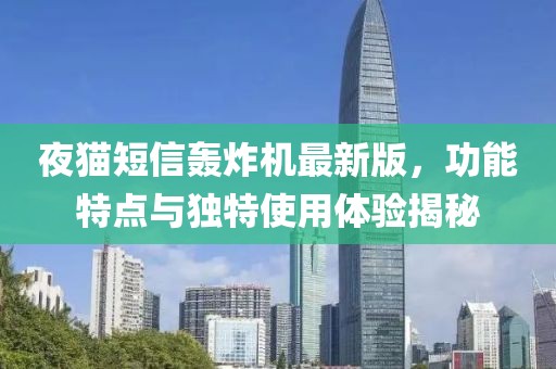 夜猫短信轰炸机最新版，功能特点与独特使用体验揭秘