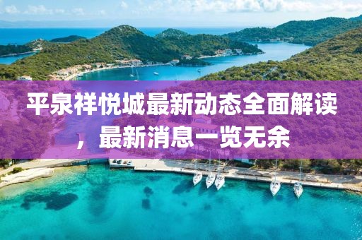 平泉祥悦城最新动态全面解读，最新消息一览无余
