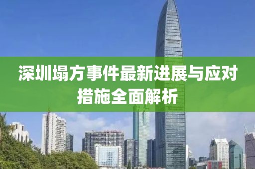 深圳塌方事件最新进展与应对措施全面解析