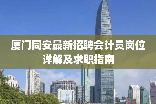 厦门同安最新招聘会计员岗位详解及求职指南