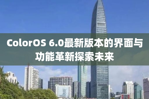 ColorOS 6.0最新版本的界面与功能革新探索未来