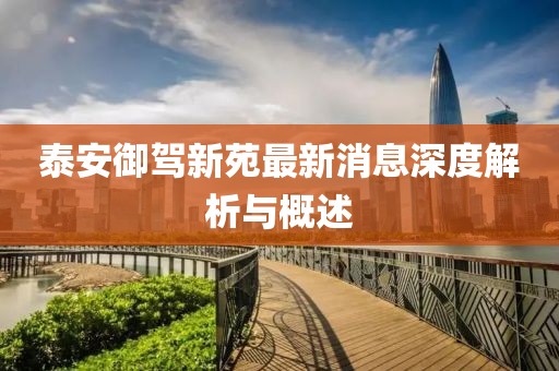泰安御驾新苑最新消息深度解析与概述