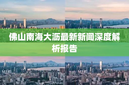 佛山南海大沥最新新闻深度解析报告