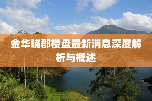 金华晓郡楼盘最新消息深度解析与概述