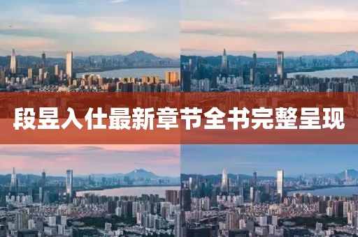段昱入仕最新章节全书完整呈现