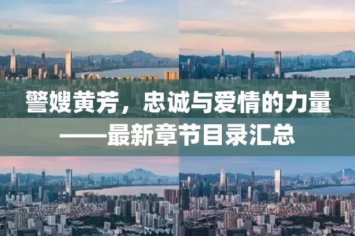 警嫂黄芳，忠诚与爱情的力量——最新章节目录汇总