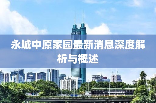 永城中原家园最新消息深度解析与概述