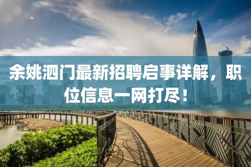 余姚泗门最新招聘启事详解，职位信息一网打尽！