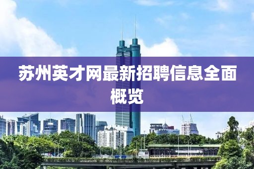 苏州英才网最新招聘信息全面概览