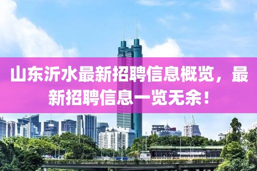山东沂水最新招聘信息概览，最新招聘信息一览无余！