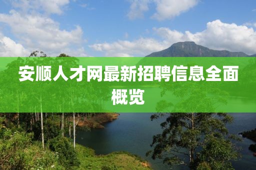 安顺人才网最新招聘信息全面概览