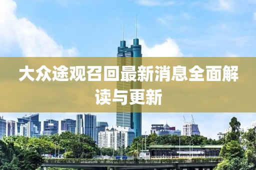 大众途观召回最新消息全面解读与更新