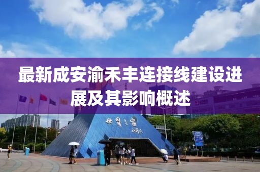 最新成安渝禾丰连接线建设进展及其影响概述