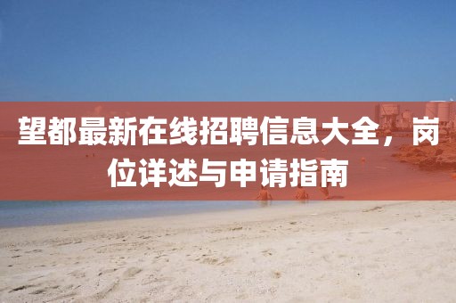 望都最新在线招聘信息大全，岗位详述与申请指南