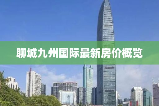 聊城九州国际最新房价概览