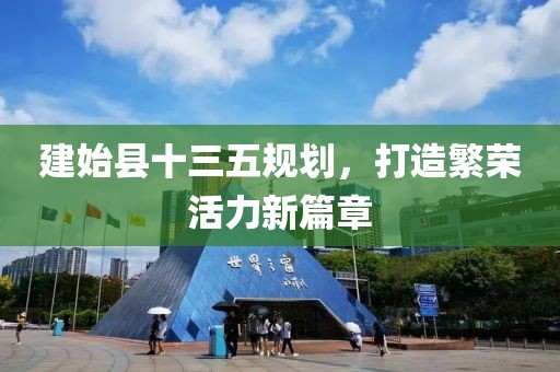 建始县十三五规划，打造繁荣活力新篇章