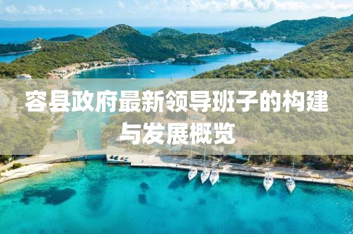 容县政府最新领导班子的构建与发展概览