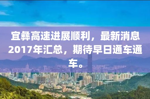 宜彝高速进展顺利，最新消息2017年汇总，期待早日通车通车。