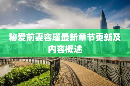 秘爱前妻容瑾最新章节更新及内容概述