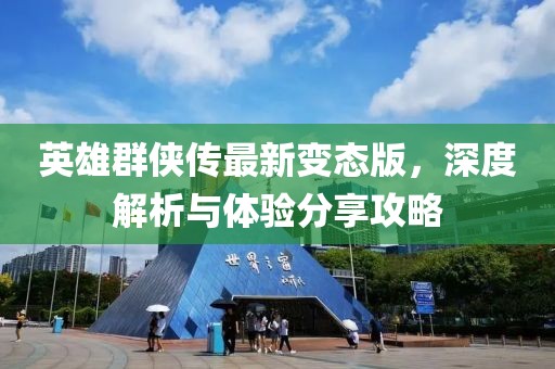 英雄群侠传最新变态版，深度解析与体验分享攻略