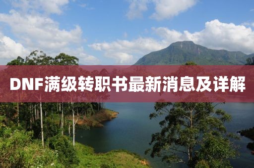 DNF满级转职书最新消息及详解