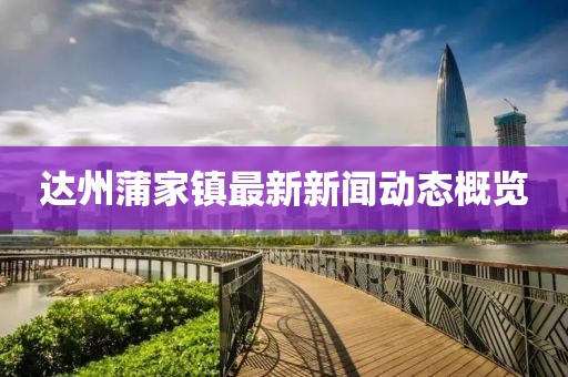 达州蒲家镇最新新闻动态概览