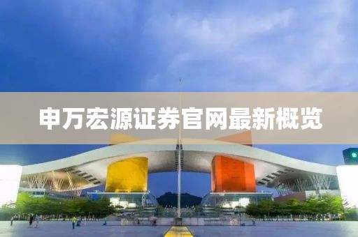 申万宏源证券官网最新概览