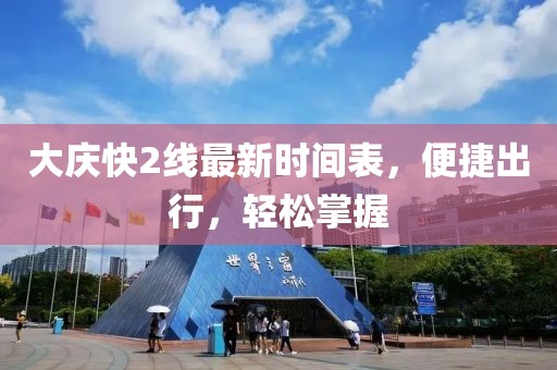 大庆快2线最新时间表，便捷出行，轻松掌握