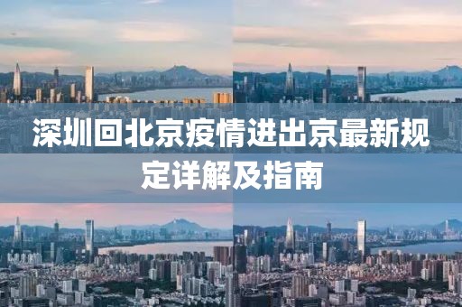深圳回北京疫情进出京最新规定详解及指南