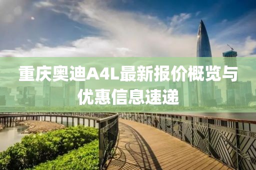 重庆奥迪A4L最新报价概览与优惠信息速递