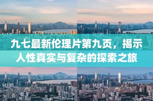 九七最新伦理片第九页，揭示人性真实与复杂的探索之旅