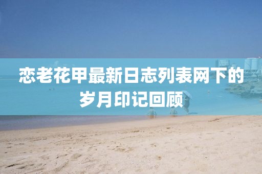 恋老花甲最新日志列表网下的岁月印记回顾