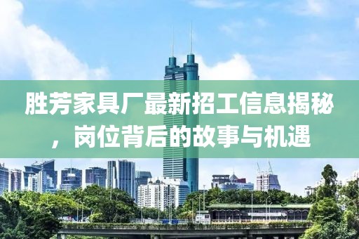 胜芳家具厂最新招工信息揭秘，岗位背后的故事与机遇