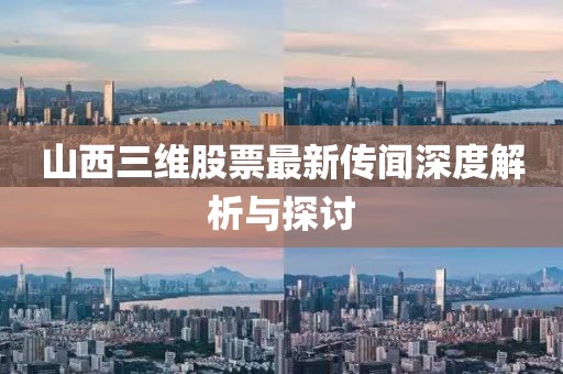 山西三维股票最新传闻深度解析与探讨
