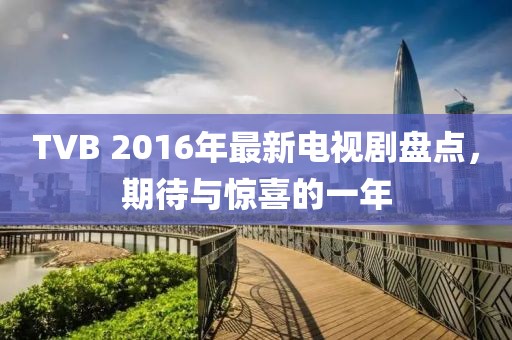 TVB 2016年最新电视剧盘点，期待与惊喜的一年