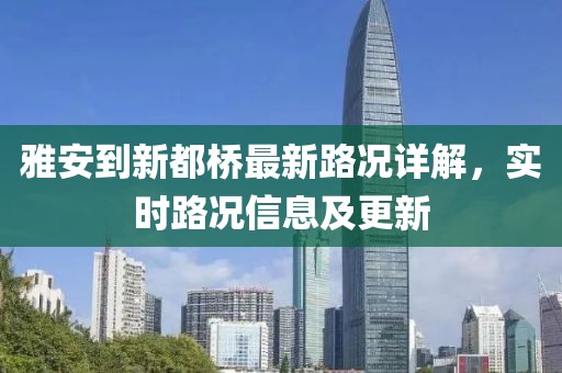 雅安到新都桥最新路况详解，实时路况信息及更新