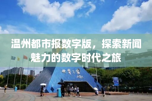 温州都市报数字版，探索新闻魅力的数字时代之旅