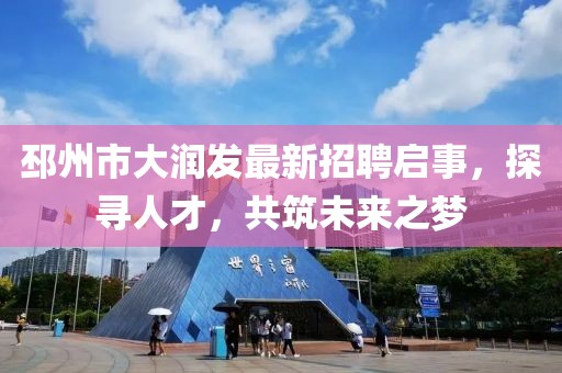 邳州市大润发最新招聘启事，探寻人才，共筑未来之梦