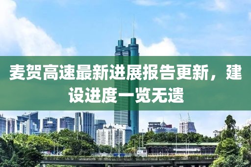 麦贺高速最新进展报告更新，建设进度一览无遗
